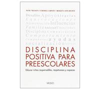 Disciplina Positiva Para Preescolares : Educar Niños Responsables, Respetuosos Y Capaces
