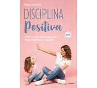 Disciplina positiva/ Positive Discipline: Cómo criar niños seguros, responsables y capaces/ How to raise confident, responsible and capable children