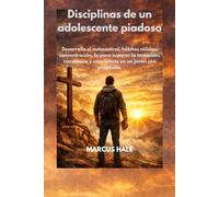 Disciplinas de un adolescente piadoso: Desarrolla el autocontrol, hábitos sólidos, concentración, fe para superar la tentación, constancia y conviértete en un joven con propósito.