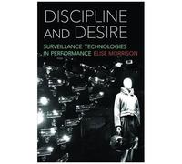 Discipline And Desire: Surveillance Technologies In Performance