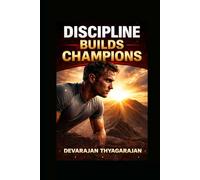 Discipline Builds Champions: Do it Even When You Don't Feel Like It, Master Consistency and Achieve Daily Success