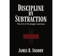 Discipline by Subtraction: The Art of Strategic Laziness