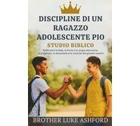 DISCIPLINE DI UN RAGAZZO ADOLESCENTE PIO STUDIO BIBLICO: Rafforzare la fede, la forza e lo scopo attraverso la preghiera, la devozione e la crescita dei giovani uomini