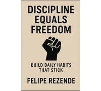 Discipline Equals Freedom: Build Daily Habits That Stick