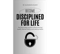 Discipline for Life: The Exact Step System to Build Strong Health, Mental Clarity, and Lasting Habits