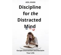 Discipline for the Distracted Mind: Escape Distraction and Reclaim Your Life