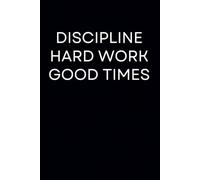 Discipline, Hard Work And Good Times: Positive Affirmation, Motivational and Inspirational Notebook