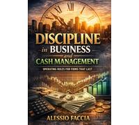 Discipline in Business and Cash Management: Operating Rules for Firms That Last