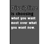 Discipline is choosing what you want most over what you want now: Discipline gift journal notebook , Gift for friend or family ,120pg, 6x9