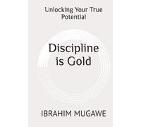 DISCIPLINE IS GOLD: UNLOCKING YOUR TRUE POTENTIAL