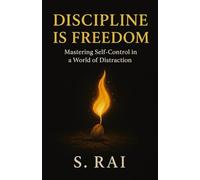 Discipline is the Freedom: The Power to Master Yourself and Unlock True Freedom