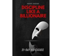 Discipline Like a Billionaire : 21 Day No-Excuse: 21 Days to Build Self-Discipline, Daily Habits & a Bulletproof Mindset