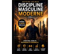Discipline Masculine Moderne - Tome 1: Reprendre le contrôle après 50 ans Disciplines concrètes pour retrouver stabilité, clarté et maîtrise durable