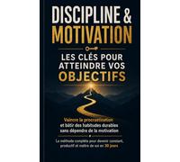 Discipline & Motivation: Les clés pour atteindre vos objectifs