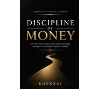 Discipline of Money: Smart Decisions: How to Think Clearly, Avoid Costly Mistakes, and Build a Stronger Financial Future
