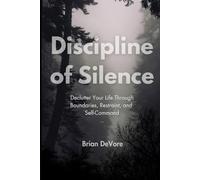 Discipline of Silence: Declutter Your Life Through Boundaries, Restraint, and Self-Command