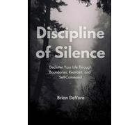 Discipline of Silence: Declutter Your Life Through Boundaries, Restraint, and Self-Command