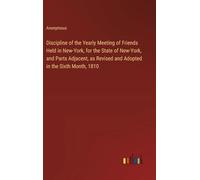 Discipline of the Yearly Meeting of Friends Held in New-York, for the State of New-York, and Parts Adjacent, as Revised and Adopted in the Sixth Month, 1810