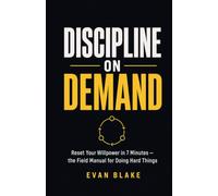 Discipline on Demand: Reset Your Willpower in 7 Minutes - the Field Manual for Doing Hard Things