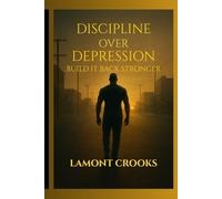 Discipline Over Depression: Build It Back Stronger