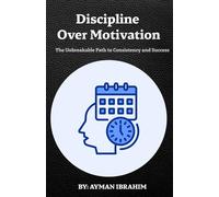 Discipline Over Motivation: The Unbreakable Path to Consistency and Success