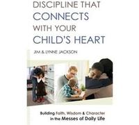 Discipline That Connects With Your Childs Heart Building Faith Wisdom and Character in the Messes of Daily Life by Jim Burns Inconnu (Auteur)