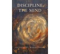 Discipline the Mind: An Inquiry into the Embodied Mind, Universal Awareness, and the Right Purpose of Human Agency