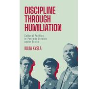 Discipline Through Humiliation: Cultural Politics in Post-war Ukraine Under Stalin