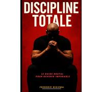 DISCIPLINE TOTALE: Le Guide brutal pour devenir imparable