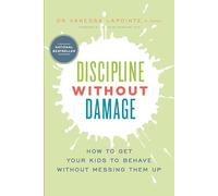 Discipline Without Damage: How to Get Your Kids to Behave Without Messing Them Up