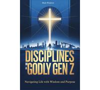 DISCIPLINES OF A GODLY GEN Z: Navigating Life with Wisdom and Purpose