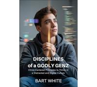 Disciplines of a Godly Genz: Christ-Centered Principles to Thrive in a Distracted and Digital Culture