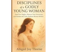 Disciplines of a godly young woman: Practical Habits to Strengthen Your Faith, Guard Your Heart and Live with Confidence in Christ”