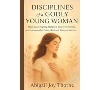 Disciplines of a godly young woman: Practical Habits to Strengthen Your Faith, Guard Your Heart and Live with Confidence in Christ”