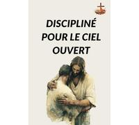 Disciplinés pour le Ciel Ouvert: Les 4 piliers de la vie spirituelle selon Actes 2 verset 42