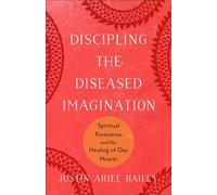 Discipling the Diseased Imagination Spiritual Formation and the Healing of Our Hearts - Justin Ariel Bailey - Baker Academic - ebook (ePub) - Livre