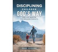 Disciplining Children God’s Way: Biblical Wisdom for Modern Parents