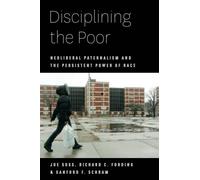 Disciplining the Poor: Neoliberal Paternalism and the Persistent Power of Race
