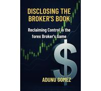 DISCLOSING THE BROKER'S BOOK: Reclaiming Control in the Forex Broker’s Game