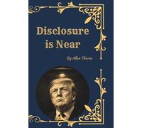 Disclosure Is Near: UFOs, UAPs, the U.S. Government Cover-Up, Zero-Point Energy, Whistleblowers, and the Shadow Cartel Behind the Lost Century