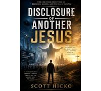 Disclosure of Another Jesus: The End-Time Deception of Religion, Aliens, and The False Gospel