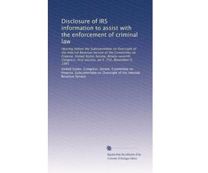 Disclosure of IRS information to assist with the enforcement of criminal law: Hearing before the Subcommittee on Oversight of the Internal Revenue ... first session, on S. 732, November 9, 1981