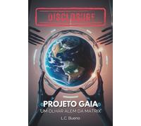 DISCLOSURE - Projeto Gaia: Uma Revelação Cósmica Desvendando as Origens da Humanidade, Conexões Extraterrestres e o Caminho para Despertar Seu Potencial Divino em um Mundo Controlado pela Matrix