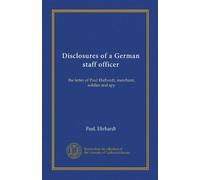 Disclosures of a German staff officer (Vol-1): the letter of Paul Ehrhardt, merchant, soldier and spy