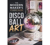 DISCO BALL ART: Techniques, Projects, and Finishing for the Adult Crafter