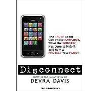 [Disconnect: The Truth About Cell Phone Radiation, What the Industry Has Done to Hide it, and How to Protect Your Family] (By: Devra Davis) [published: September, 2010]