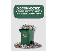 Disconnected: : A Simple Guide To Taking A break From Social Media