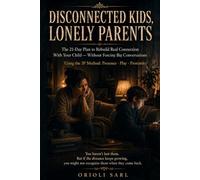 DISCONNECTED KIDS, LONELY PARENTS: The 21-Day Plan to Rebuild Real Connection With Your Child - Without Forcing Big Conversations