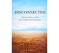 Disconnected: Migration, Identity, and the Quiet Complexity of Starting Again
