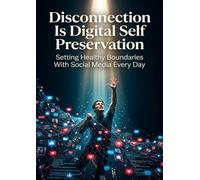 Disconnection Is Digital Self Preservation: Setting Healthy Boundaries With Social Media Every Day